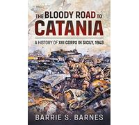 The Bloody Road to Catania: A History of XIII Corps in Sicily, 1943