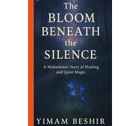 THE BLOOM BENEATH THE SILENCE: A Midsummer Story of Healing and Quiet Magic