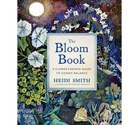 The Bloom Book: A Flower Essence Guide to Cosmic Balance