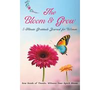 The Bloom & Grow: Undated 90-Day Guided Gratitude Journal for Women - Daily Prompts, Weekly Reflections & Uplifting Quotes in Just Five Minutes a Day