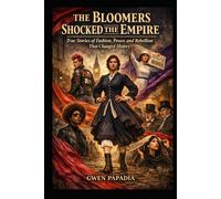 THE BLOOMERS SHOCKED THE EMPIRE: TRUE STORIES OF FASHION, POWER AND REBELLION THAT CHANGED HISTORY
