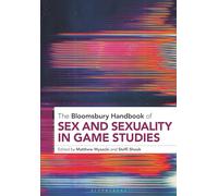 The Bloomsbury Handbook of Sex and Sexuality in Game Studies