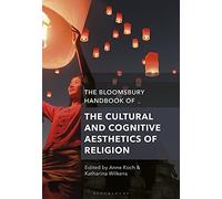 The Bloomsbury Handbook Of The Cultural And Cognitive Aesthetics Of Religion