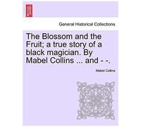 The Blossom And The Fruit; A True Story Of A Black Magician. By Mabel Collins ... And - -.