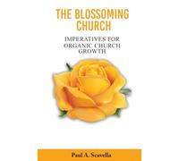 The Blossoming Church:: Imperatives of Organic Church Growth