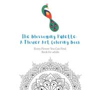 The Blossoming Palatte : A Flower Art Coloring Book For Adults: Colour Relax And Bloom