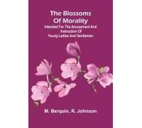 The Blossoms Of Morality; Intended For The Amusement And Instruction Of Young Ladies And Gentlemen