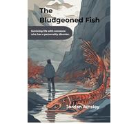 The Bludgeoned Fish: Surviving Life With Someone Who Has a Personality Disorder