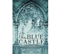The Blue Castle: A Classic Tale of Love, Freedom, and Self-Discovery by L.M. Montgomery