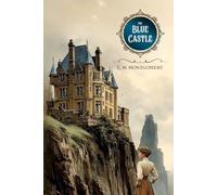The Blue Castle : A Novel: Classic Illustrated and Annotated Edition