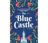 The Blue Castle: A Timeless Classic of Escapism and Self-Discovery in Women’s Fiction and Romance: Perfect for Beach Reading & Relaxing Weekends