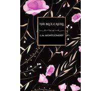 The Blue Castle by L.M. Montgomery: A Timeless Classic of Love, Freedom, and Self-Discovery (Island Classics): A Heartwarming Tale of Liberation, Independence, and Finding True Happiness