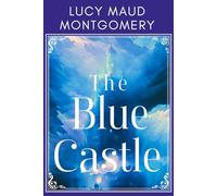 The Blue Castle: L M Montgomery’s Woman’s Self-Discovery Love Story Book, A Clean Adult Romance Classic -Original 1926 Edition