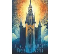 The Blue Castle: L.M. Montgomery's Romance Classic - Beyond Anne of Green Gables