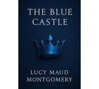 The Blue Castle (Large Print Edition): A heartfelt story of love, choices, and finding one’s place in a changing world full of wonder and challenges