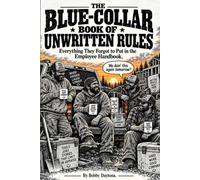 The Blue-Collar Book of Unwritten Rules: Everything They Forgot to Put in the Employee Handbook