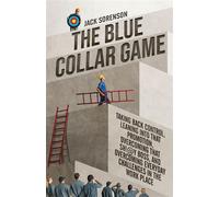 The Blue Collar Game Taking back control, Leaning into that promotion, overcoming that Sh!@y boss, and overcoming everyday challenges in the work place - Jack Sorenson - Palmetto Publishing - ebook (e