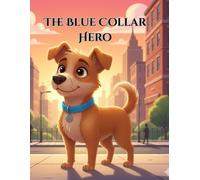 The Blue Collar Hero: A Story About a Brave Dog