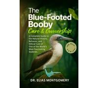 The Blue-Footed Booby Care & Ownership: A Complete Guide to the Natural History, Behavior, and Ethical Care of One of the World’s Most Fascinating Seabirds