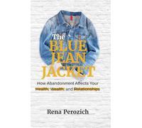 The Blue Jean Jacket: How Abandonment Affects Your Health, Wealth, and Relationships
