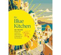 The Blue Kitchen: 100+ Recipes from the Happiest, Healthiest Corners of the World (100 Recipes For a Longer, Healthier Life through Nutrition)