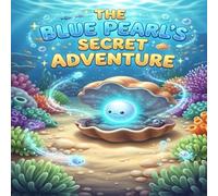 “The Blue Pearl’s Secret Adventure": A Heartwarming Underwater Journey of Courage, Friendship, and Self-Discovery - A Beautiful 27-Page Storybook for Children Ages 4-8
