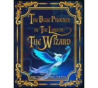 The Blue Phoenix In The Land Of The Wizard: A Magical Journey of Friendship in the Wizard's Realm (Children's Fantasy Adventure Book)
