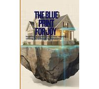 THE BLUE PRINT FOR JOY: Building a Joyful Home that Stands Strong on Biblical Foundations