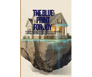 THE BLUE PRINT FOR JOY: Building a Joyful Home that Stands Strong on Biblical Foundations