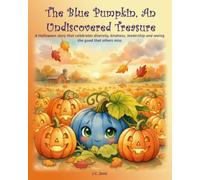 The Blue Pumpkin, An Undiscovered Treasure: A Halloween story that celebrates diversity, kindness, leadership and seeing the good that others miss
