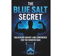 The Blue Salt Secret: Unlocking Energy and Confidence for the Modern Man - Boost Stamina, Confidence, Libido, and Long-Lasting Male Vitality Naturally