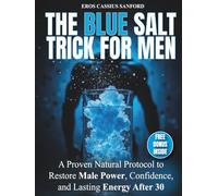 The Blue Salt Trick for Men: A Proven Natural Protocol to Restore Male Power, Confidence, and Lasting Energy After 30