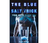 The Blue Salt Trick for Men Over 30: Boost Energy, Strength, and Vitality Naturally - A Practical Guide to Weight Control and Lasting Performance