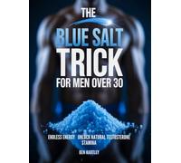The Blue Salt Trick for Men Over 30: Unlock Natural Testosterone, Endless Energy & Focus Without Pills or Gimmicks