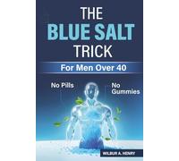 The Blue Salt Trick For Men Over 40: A practical guide to reignite energy, rebuild confidence, and strengthen masculinity through simple daily rituals that deliver lasting results.