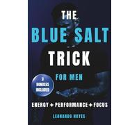 The Blue Salt Trick for Men: Reclaim Energy, Focus, and Masculine Confidence with a No-Hype Electrolyte Reset-Practical Steps to Flatten the Gut, Sleep Deeper, and Perform Better After 30