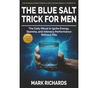 The Blue Salt Trick For Men: The Daily Ritual to Ignite Energy, Stamina, and Intimacy Performance Without Pills - Your Natural Support for Strength, Endurance and Confidence After 30