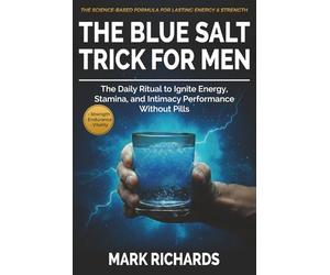 The Blue Salt Trick For Men: The Daily Ritual to Ignite Energy, Stamina, and Intimacy Performance Without Pills - Your Natural Support for Strength, Endurance and Confidence After 30