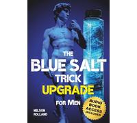 The Blue Salt Trick Upgrade for Men: Boost Testosterone, Energy, and Erections Naturally After 30 with Science-Backed Habits and the Upgrade Mindset