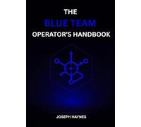 THE BLUE TEAM OPERATOR’S HANDBOOK: Field Guide to Measurable Defense: Detections, Hunts, and Incident Response