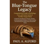 The Blue-Tongue Legacy: Comprehensive Guide to the Biology, Care, and Conservation of the Blue-Tongue Skink: A Definitive Handbook for Keepers, ... Sustaining the World’s Most Remarkable Skinks