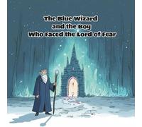 The Blue Wizard and the Boy Who Faced the Lord of Fear: a little boy standing alone in a void of darkness-his dream filled with trembling light and ... The wizard whispered, “Someone is in danger.”