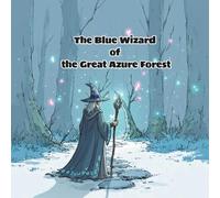 The Blue Wizard of the Great Azure Forest: Deep within its heart, people claim to have seen a legendary figure-a man known only as “The Blue Wizard.”