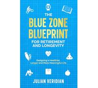 The Blue Zone Blueprint for Retirement and Longevity: Designing a Healthier, Longer and More Meaningful Life