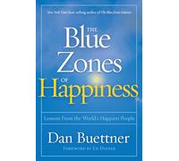 Dan Buettner – Les zones bleues du bonheur – Leçons des personnes les plus heureuses au monde
