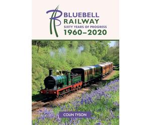The Bluebell Railway: 60 Glorious Years 1960-2020