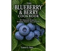 THE BLUEBERRY & BERRY COOKBOOK: Over 60 Homemade Recipes for Breakfasts, Desserts, Jams, Drinks, and Sweet Everyday Treats