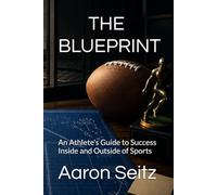 The Blueprint: An Athlete's Guide to Success Inside and Outside of Sports