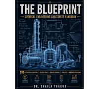 The Blueprint: Chemical Engineering Cheatsheet Handbook: Equations, Decision Trees & Worked Examples for Thermodynamics, Fluid Mechanics, Heat & Mass ... Process Control - The Quick-Reference Guide