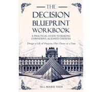 The Blueprint Decision Workbook: A Practical Guide to Making Confident, Aligned Choices
